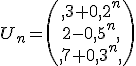 U_n=\begin{pmatrix},3+0,2^n\\2-0,5^n,\\,7+0,3^n,\end{pmatrix}
